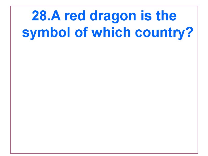 28.A red dragon is the symbol of which country?